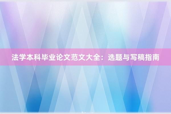 法学本科毕业论文范文大全：选题与写稿指南